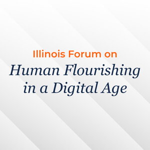 Illinois Forum on Human Flourishing in a Digital Age